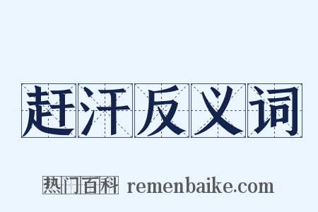 赶汗反义词是什么意思的图片